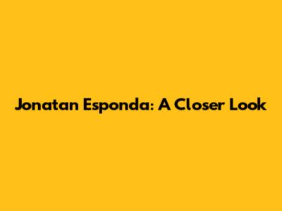 Jonatan Esponda: A Closer Look