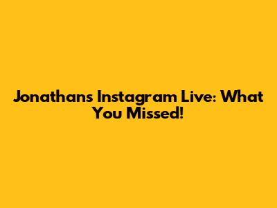 Jonathan's Instagram Live: What You Missed!