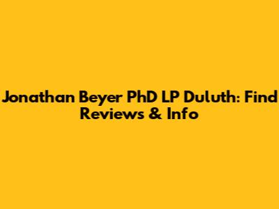 Jonathan Beyer PhD LP Duluth: Find Reviews & Info