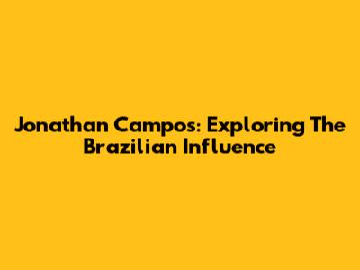 Jonathan Campos: Exploring The Brazilian Influence