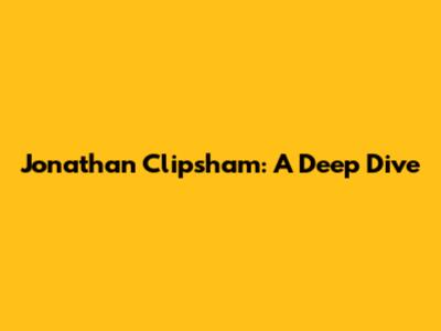 Jonathan Clipsham: A Deep Dive