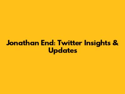 Jonathan End: Twitter Insights & Updates