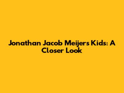 Jonathan Jacob Meijer's Kids: A Closer Look