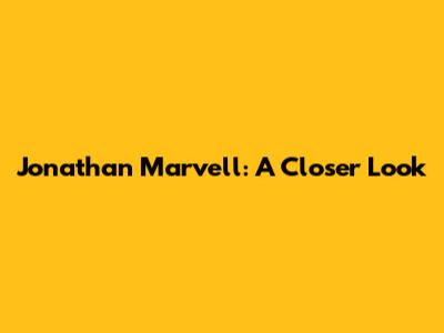 Jonathan Marvell: A Closer Look