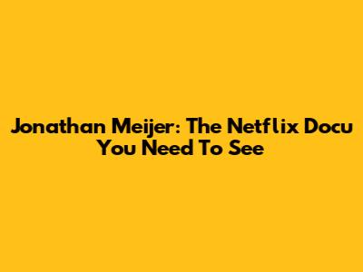 Jonathan Meijer: The Netflix Docu You Need To See