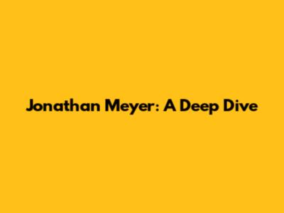 Jonathan Meyer: A Deep Dive