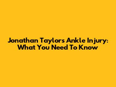 Jonathan Taylor's Ankle Injury: What You Need To Know