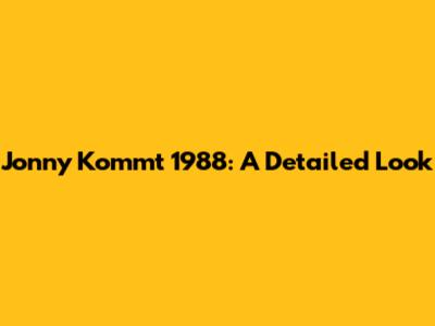 Jonny Kommt 1988: A Detailed Look