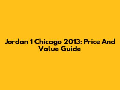 Jordan 1 Chicago 2013: Price And Value Guide
