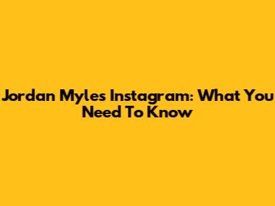 Jordan Myles Instagram: What You Need To Know