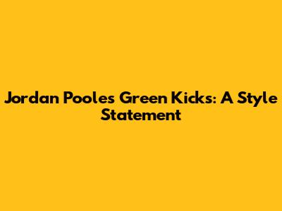Jordan Poole's Green Kicks: A Style Statement