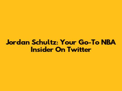 Jordan Schultz: Your Go-To NBA Insider On Twitter