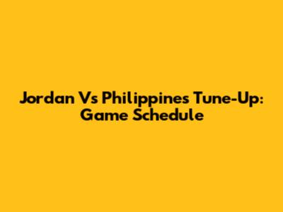 Jordan Vs Philippines Tune-Up: Game Schedule
