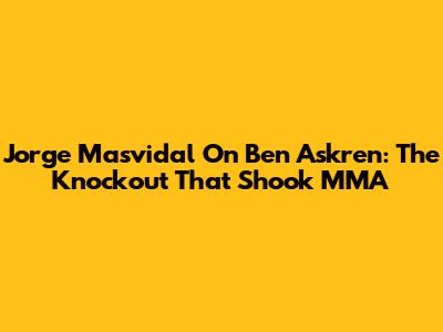 Jorge Masvidal On Ben Askren: The Knockout That Shook MMA