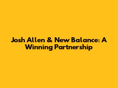 Josh Allen & New Balance: A Winning Partnership