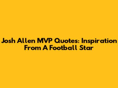 Josh Allen MVP Quotes: Inspiration From A Football Star