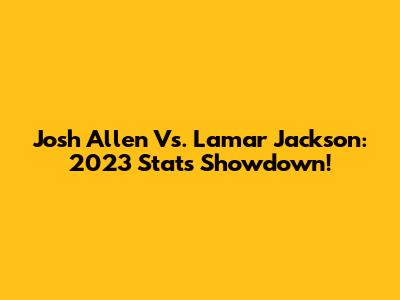 Josh Allen Vs. Lamar Jackson: 2023 Stats Showdown!