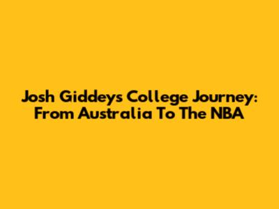 Josh Giddey's College Journey: From Australia To The NBA