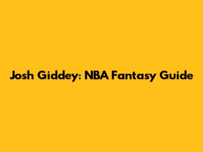 Josh Giddey: NBA Fantasy Guide