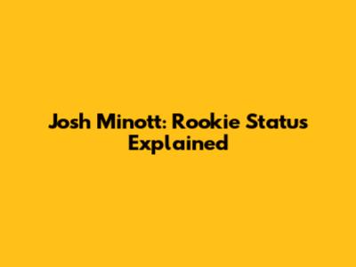Josh Minott: Rookie Status Explained