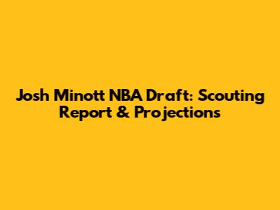 Josh Minott NBA Draft: Scouting Report & Projections