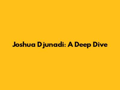 Joshua Djunadi: A Deep Dive