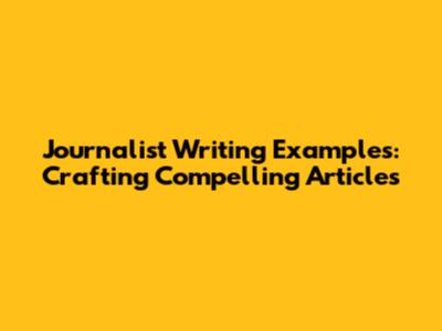Journalist Writing Examples: Crafting Compelling Articles