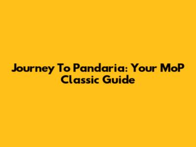 Journey To Pandaria: Your MoP Classic Guide