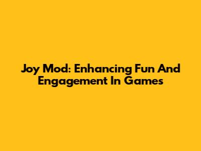 Joy Mod: Enhancing Fun And Engagement In Games