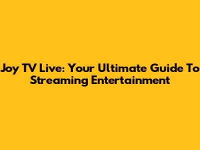 Joy TV Live: Your Ultimate Guide To Streaming Entertainment
