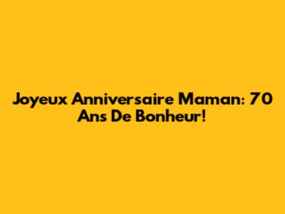 Joyeux Anniversaire Maman: 70 Ans De Bonheur!