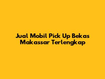 Jual Mobil Pick Up Bekas Makassar Terlengkap