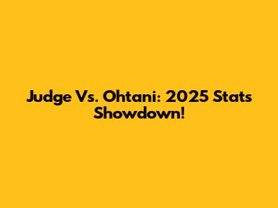 Judge Vs. Ohtani: 2025 Stats Showdown!