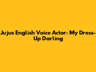 Juju's English Voice Actor: My Dress-Up Darling