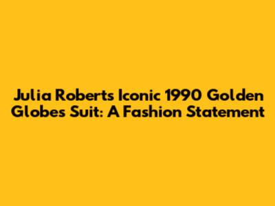 Julia Roberts' Iconic 1990 Golden Globes Suit: A Fashion Statement