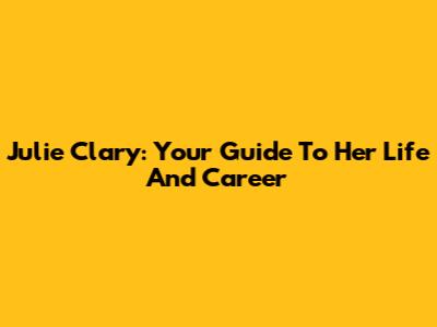 Julie Clary: Your Guide To Her Life And Career