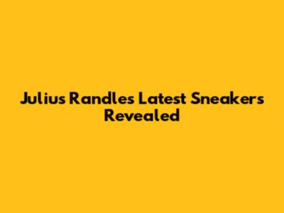 Julius Randle's Latest Sneakers Revealed