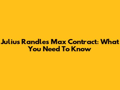 Julius Randle's Max Contract: What You Need To Know
