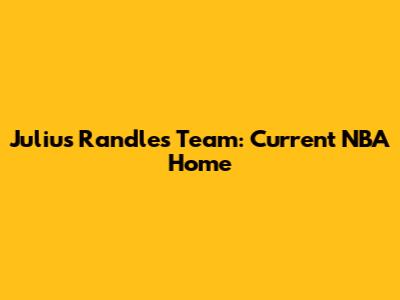 Julius Randle's Team: Current NBA Home
