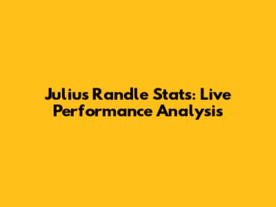 Julius Randle Stats: Live Performance Analysis