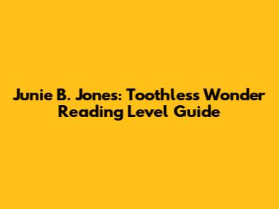 Junie B. Jones: Toothless Wonder Reading Level Guide