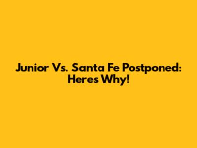 Junior Vs. Santa Fe Postponed: Here's Why!