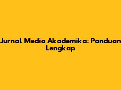 Jurnal Media Akademika: Panduan Lengkap