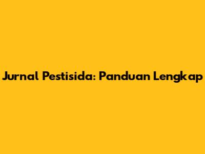 Jurnal Pestisida: Panduan Lengkap