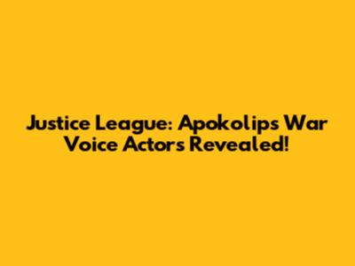 Justice League: Apokolips War Voice Actors Revealed!