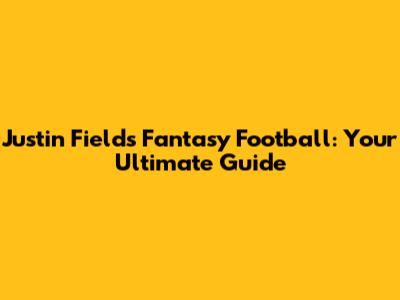 Justin Fields Fantasy Football: Your Ultimate Guide
