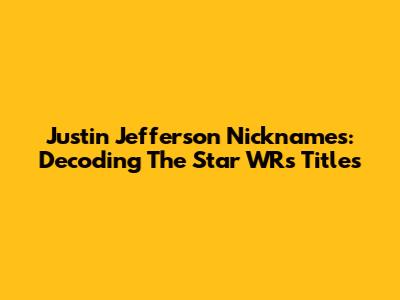 Justin Jefferson Nicknames: Decoding The Star WR's Titles
