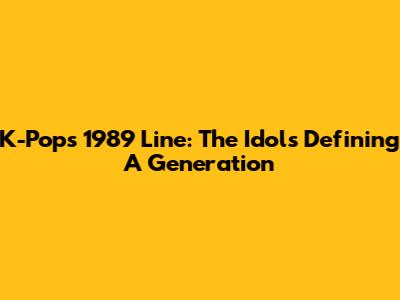 K-Pop's 1989 Line: The Idols Defining A Generation