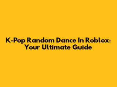 K-Pop Random Dance In Roblox: Your Ultimate Guide