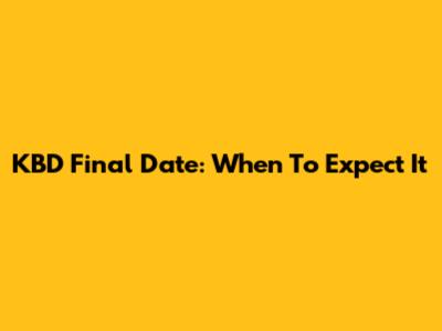 KBD Final Date: When To Expect It